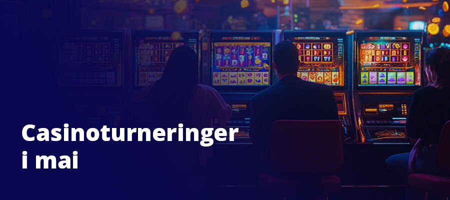 I hele mai kan du hygge deg med en rekke spennende casinoturneringer