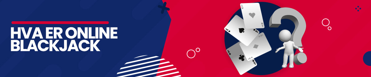 Hva er egentlig Online Blackjack? Hva er Online Blackjack?